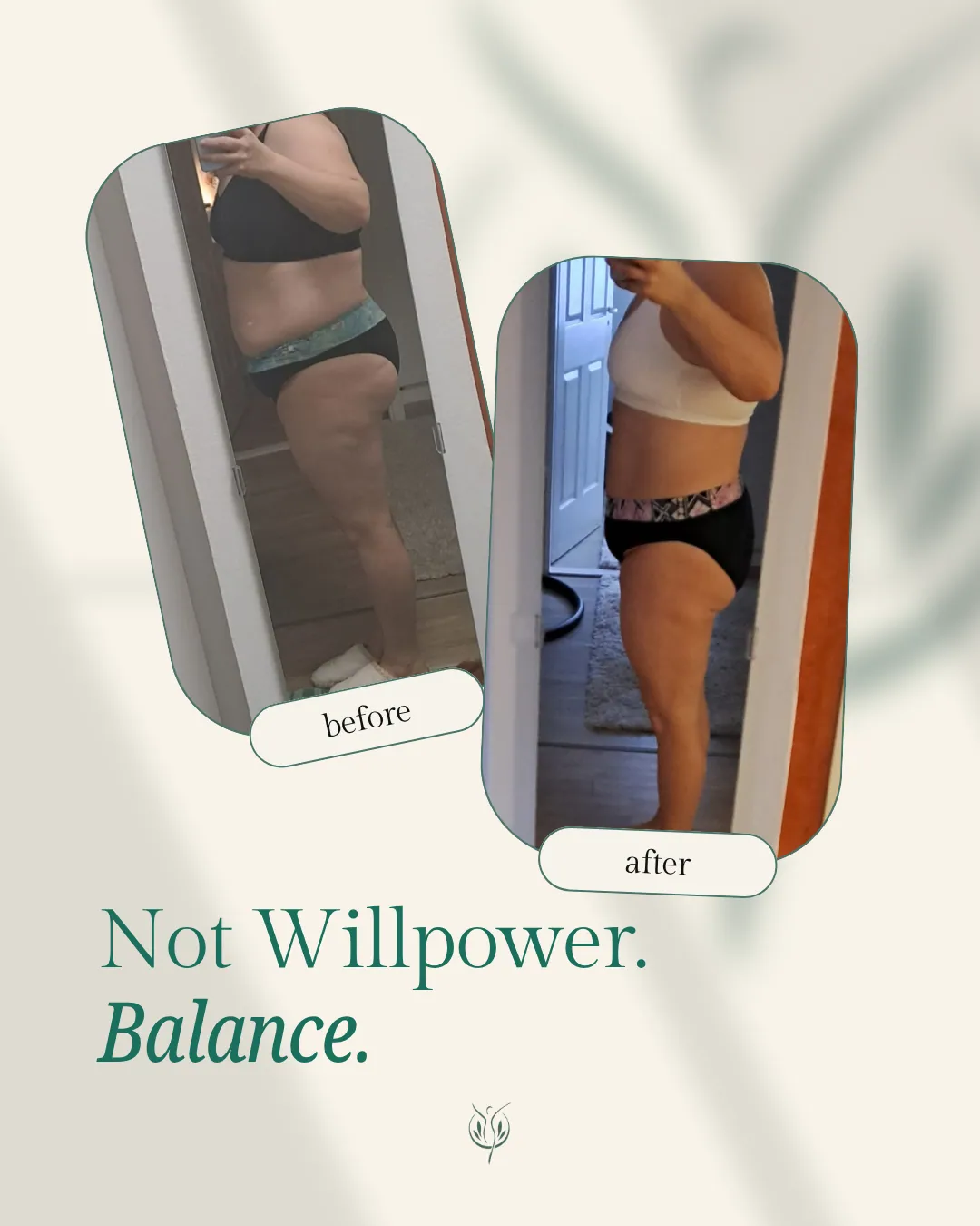 Client before and after. Not willpower. Balance.