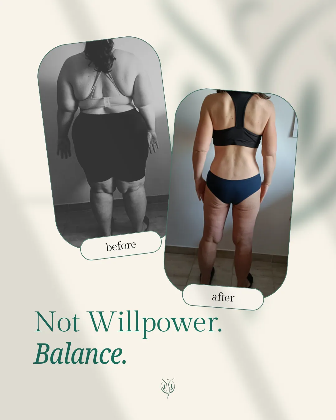 Client before and after. Not willpower. Balance.